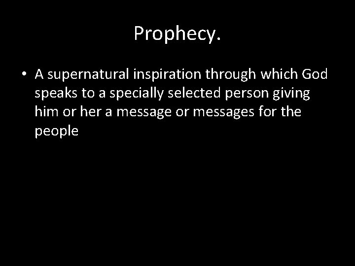 Prophecy. • A supernatural inspiration through which God speaks to a specially selected person