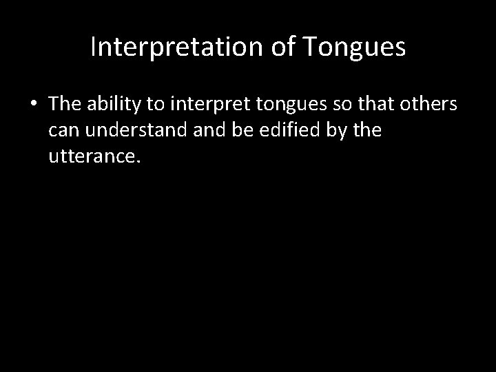 Interpretation of Tongues • The ability to interpret tongues so that others can understand