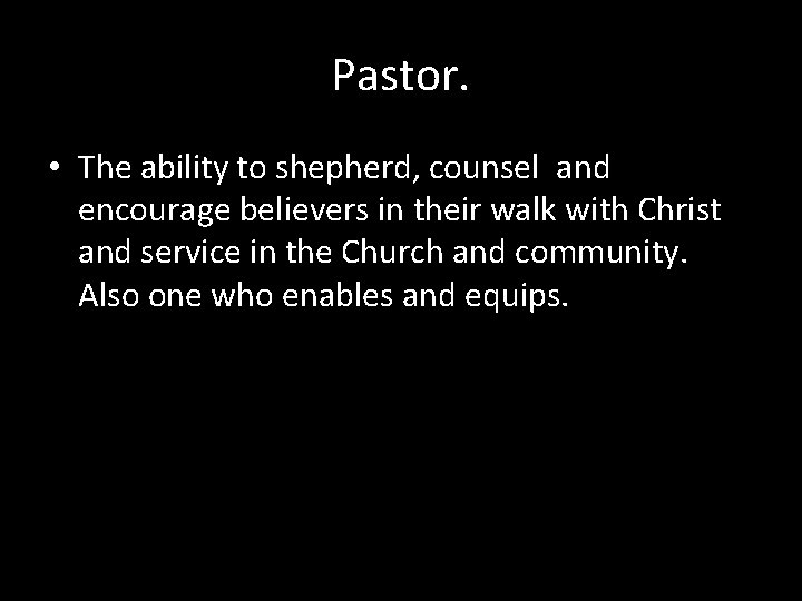 Pastor. • The ability to shepherd, counsel and encourage believers in their walk with