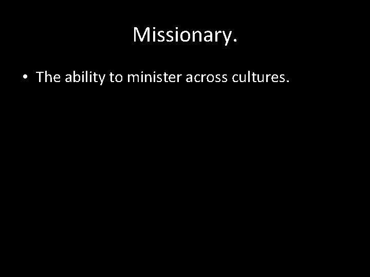 Missionary. • The ability to minister across cultures. 