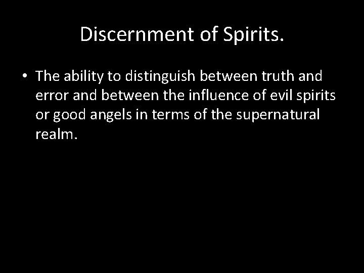 Discernment of Spirits. • The ability to distinguish between truth and error and between