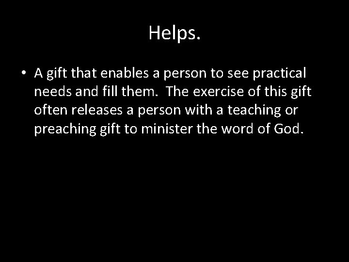 Helps. • A gift that enables a person to see practical needs and fill