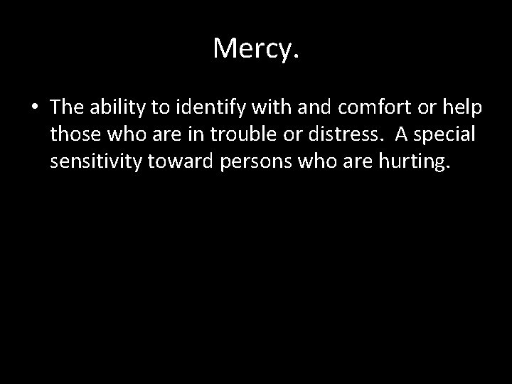 Mercy. • The ability to identify with and comfort or help those who are