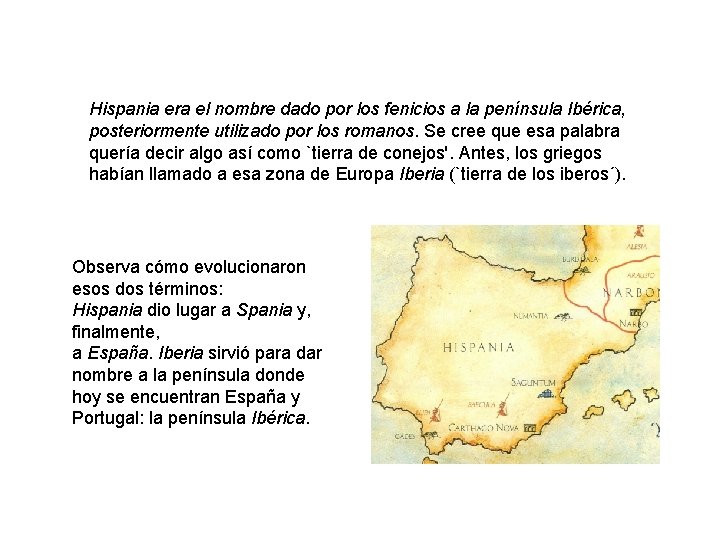 Hispania era el nombre dado por los fenicios a la península Ibérica, posteriormente utilizado