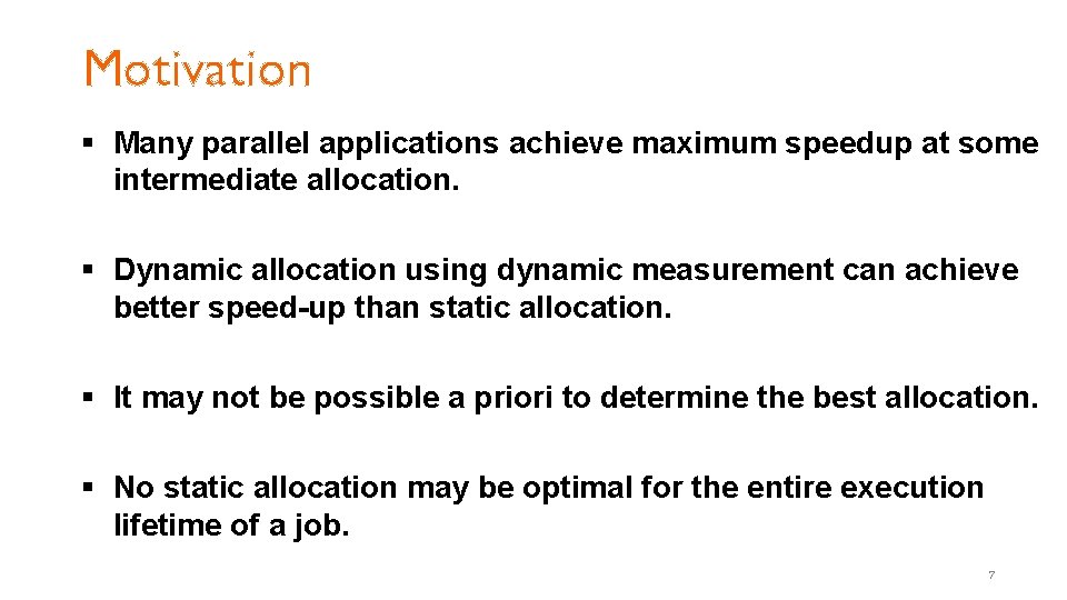 Motivation § Many parallel applications achieve maximum speedup at some intermediate allocation. § Dynamic Motivation § Many parallel applications achieve maximum speedup at some intermediate allocation. § Dynamic