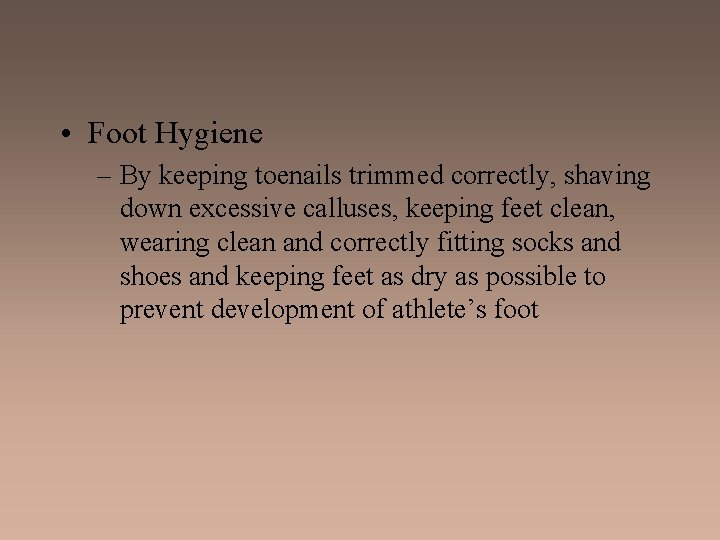  • Foot Hygiene – By keeping toenails trimmed correctly, shaving down excessive calluses,