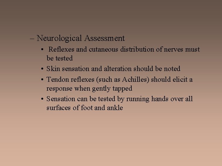 – Neurological Assessment • Reflexes and cutaneous distribution of nerves must be tested •