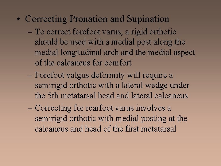  • Correcting Pronation and Supination – To correct forefoot varus, a rigid orthotic
