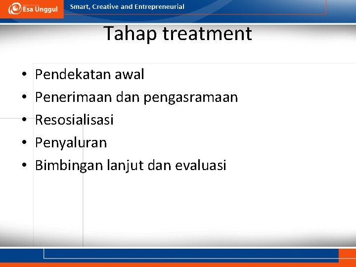 Tahap treatment • • • Pendekatan awal Penerimaan dan pengasramaan Resosialisasi Penyaluran Bimbingan lanjut