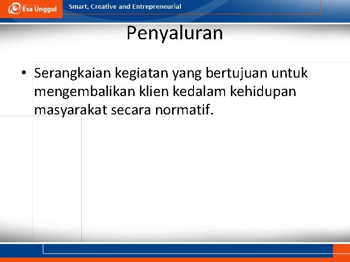 Penyaluran • Serangkaian kegiatan yang bertujuan untuk mengembalikan klien kedalam kehidupan masyarakat secara normatif.