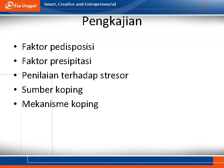 Pengkajian • • • Faktor pedisposisi Faktor presipitasi Penilaian terhadap stresor Sumber koping Mekanisme