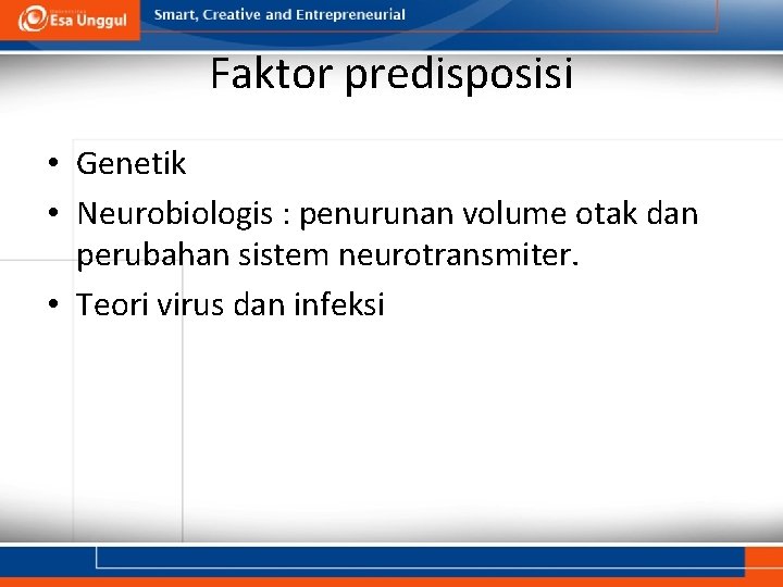 Faktor predisposisi • Genetik • Neurobiologis : penurunan volume otak dan perubahan sistem neurotransmiter.