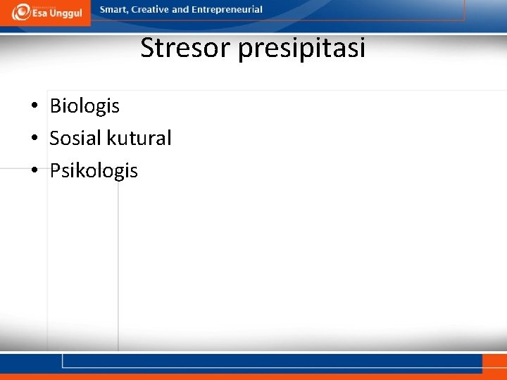 Stresor presipitasi • Biologis • Sosial kutural • Psikologis 