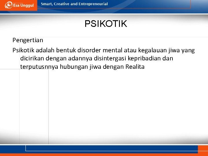 PSIKOTIK Pengertian Psikotik adalah bentuk disorder mental atau kegalauan jiwa yang dicirikan dengan adannya