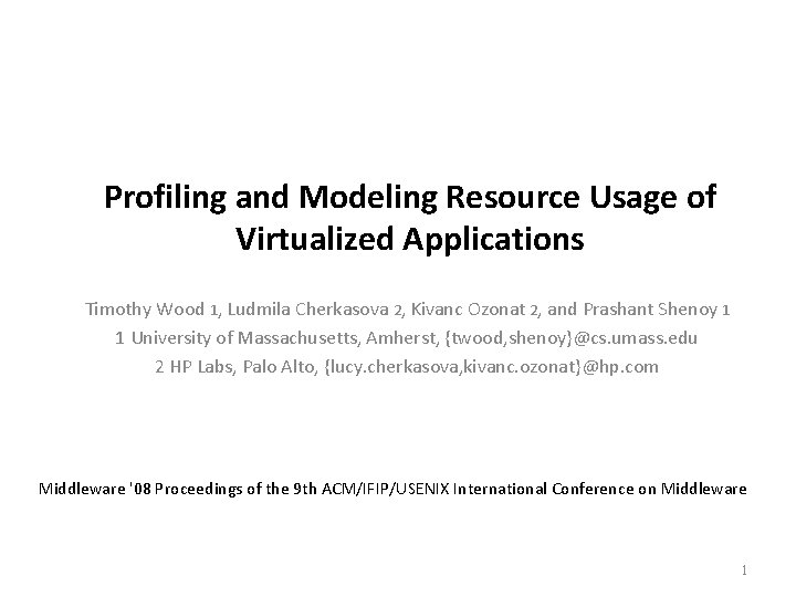 Profiling and Modeling Resource Usage of Virtualized Applications Timothy Wood 1, Ludmila Cherkasova 2,