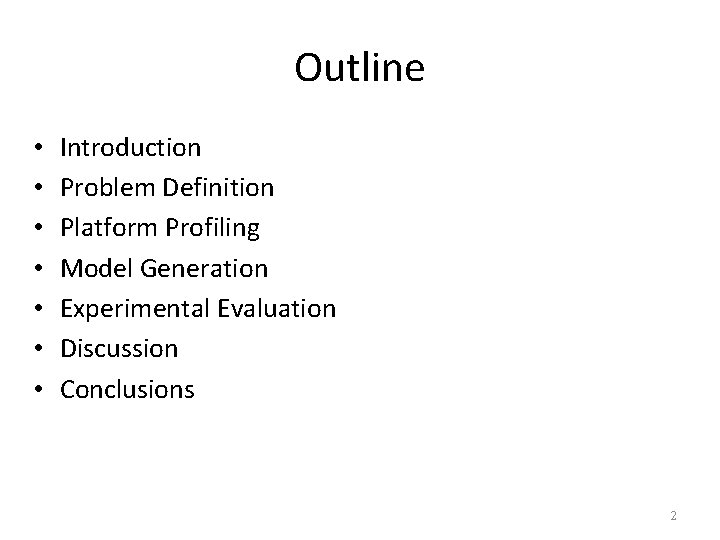 Outline • • Introduction Problem Definition Platform Profiling Model Generation Experimental Evaluation Discussion Conclusions