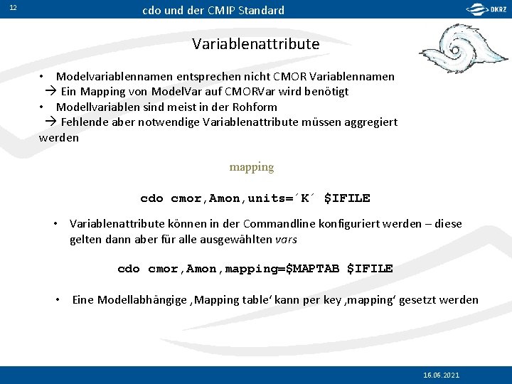 12 cdo und der CMIP Standard Variablenattribute • Modelvariablennamen entsprechen nicht CMOR Variablennamen Ein