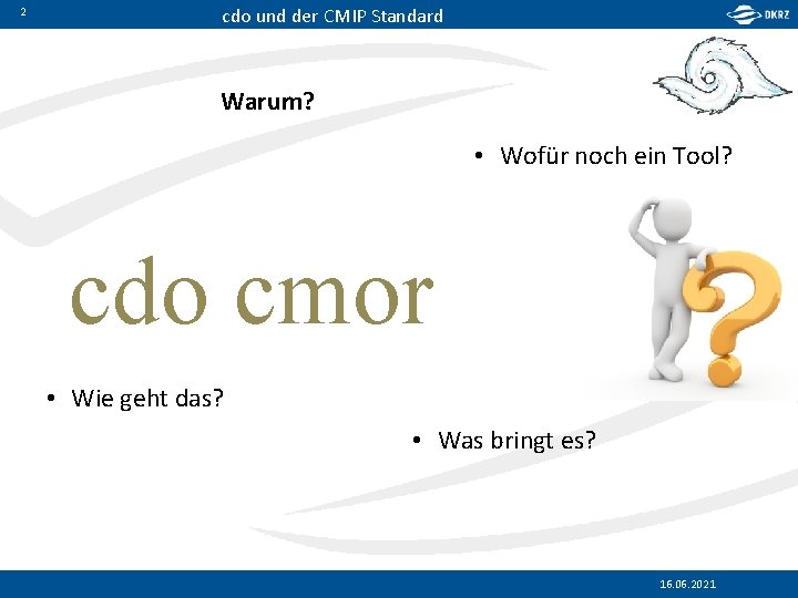 2 cdo und der CMIP Standard Warum? • Wofür noch ein Tool? cdo cmor