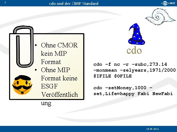 3 cdo und der CMIP Standard • Ohne CMOR kein MIP Format • Ohne