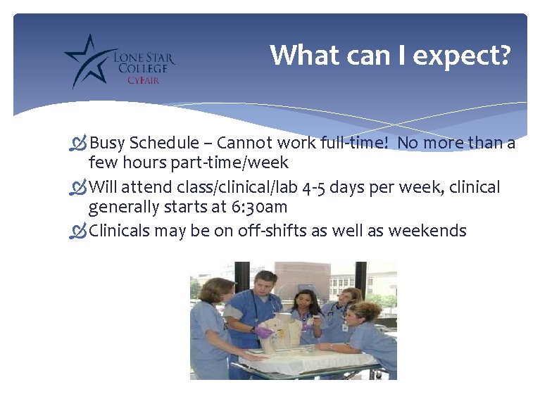 What can I expect? Busy Schedule – Cannot work full-time! No more than a
