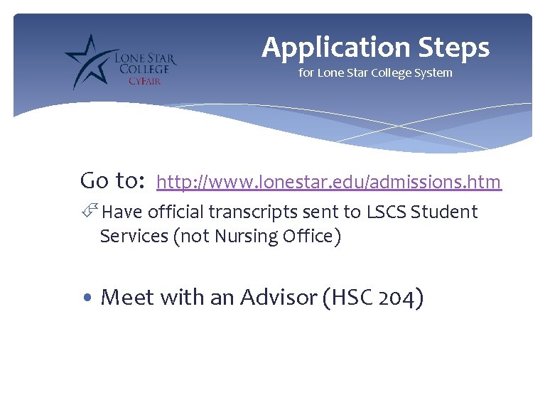 Application Steps for Lone Star College System Go to: http: //www. lonestar. edu/admissions. htm