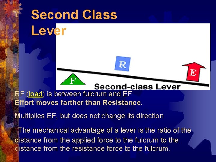 Second Class Lever RF (load) is between fulcrum and EF Effort moves farther than