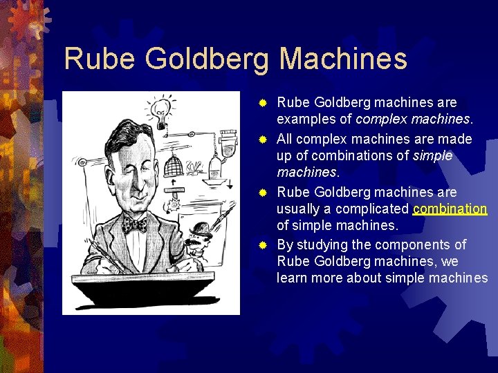 Rube Goldberg Machines Rube Goldberg machines are examples of complex machines. ® All complex