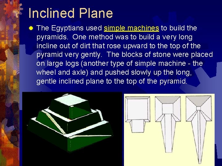 Inclined Plane ® The Egyptians used simple machines to build the pyramids. One method