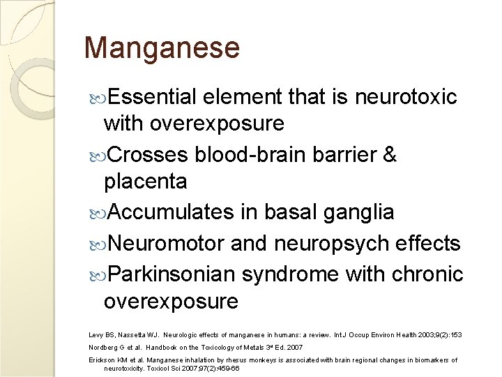 Manganese Essential element that is neurotoxic with overexposure Crosses blood-brain barrier & placenta Accumulates