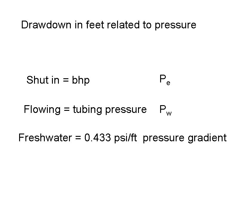 Drawdown in feet related to pressure Shut in = bhp Pe Flowing = tubing