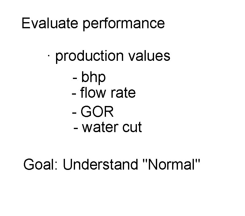 Evaluate performance · production values - bhp - flow rate - GOR - water