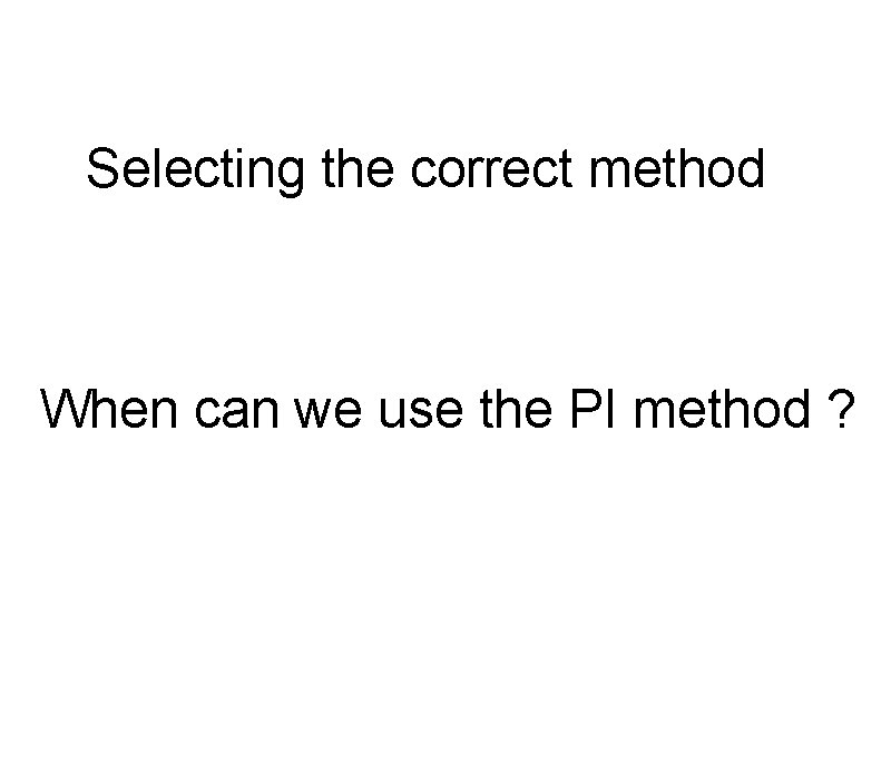 Selecting the correct method When can we use the PI method ? 