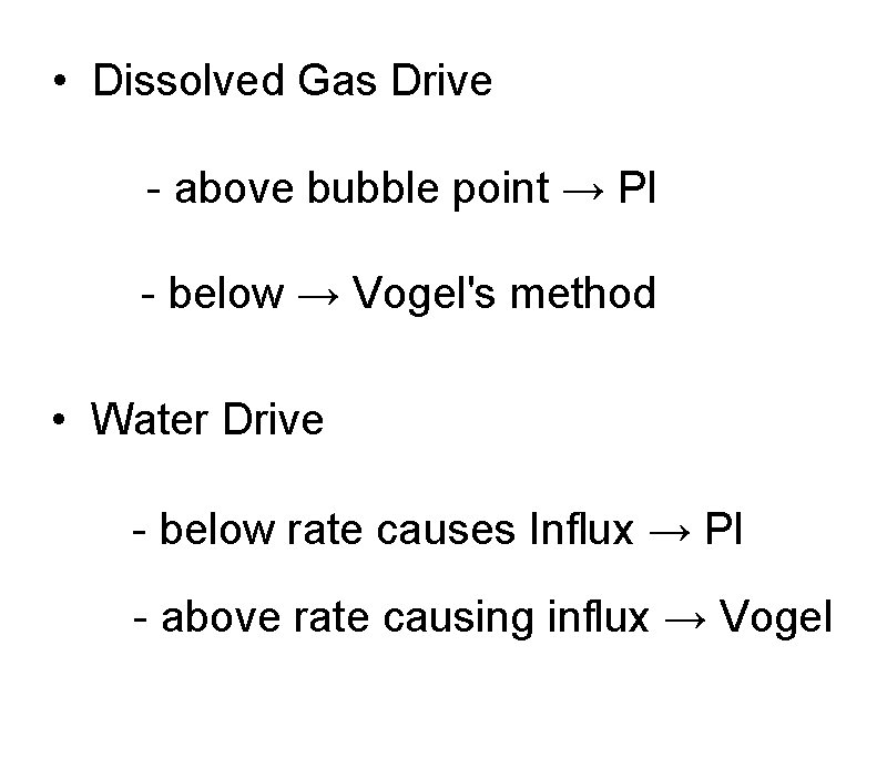  • Dissolved Gas Drive - above bubble point → PI - below →