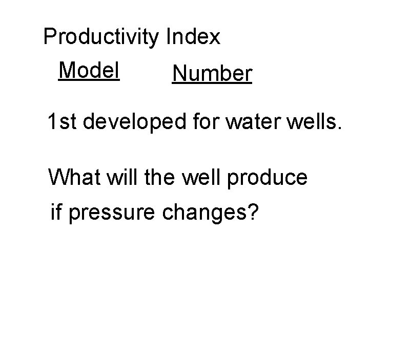 Productivity Index Model Number 1 st developed for water wells. What will the well