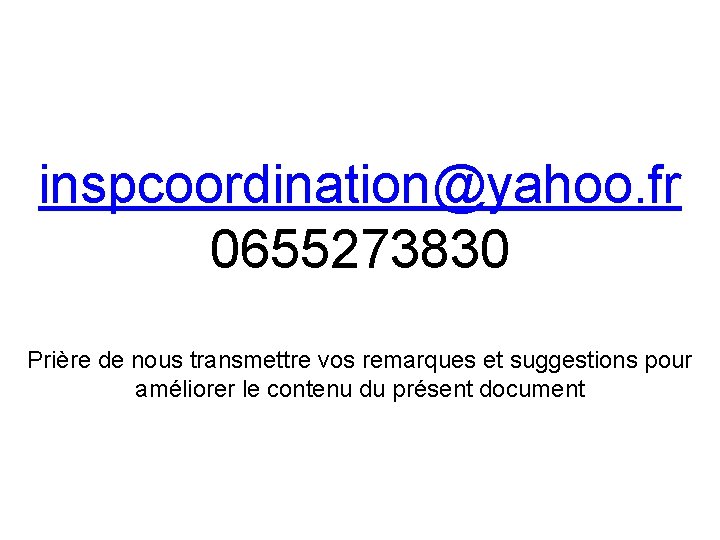 inspcoordination@yahoo. fr 0655273830 Prière de nous transmettre vos remarques et suggestions pour améliorer le