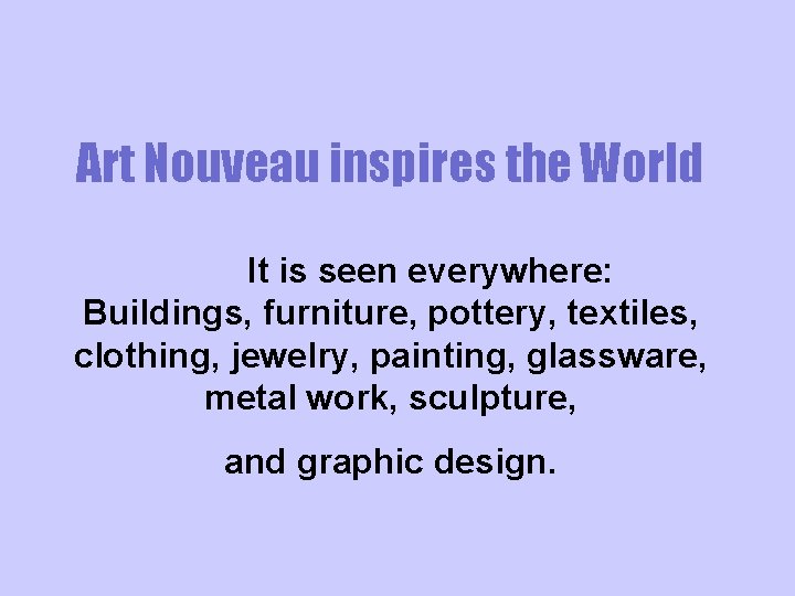 Art Nouveau inspires the World It is seen everywhere: Buildings, furniture, pottery, textiles, clothing,