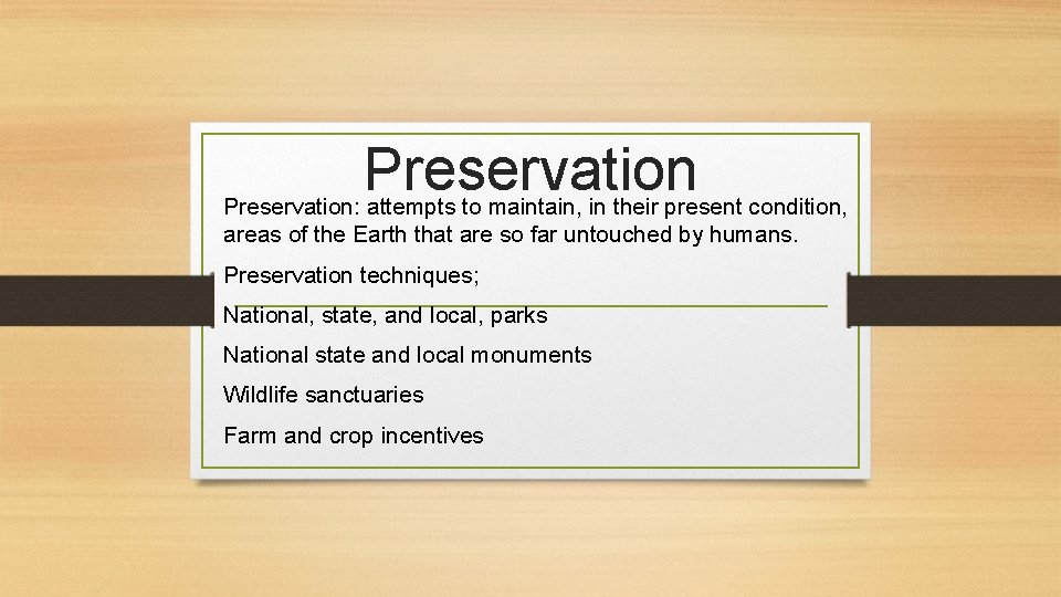 Preservation: attempts to maintain, in their present condition, areas of the Earth that are