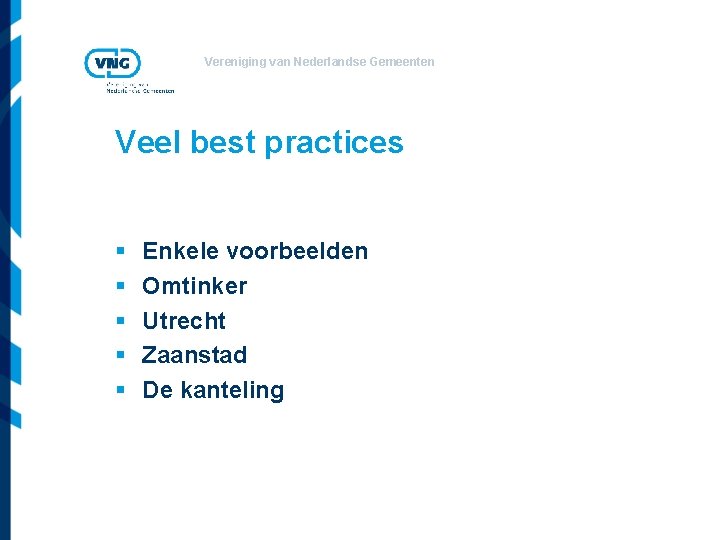 Vereniging van Nederlandse Gemeenten Veel best practices § § § Enkele voorbeelden Omtinker Utrecht