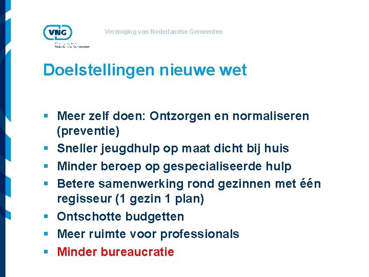 Vereniging van Nederlandse Gemeenten Doelstellingen nieuwe wet § Meer zelf doen: Ontzorgen en normaliseren