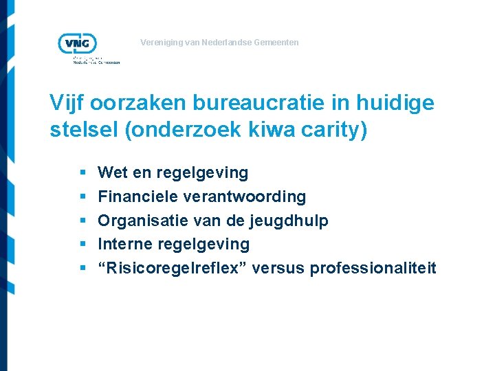 Vereniging van Nederlandse Gemeenten Vijf oorzaken bureaucratie in huidige stelsel (onderzoek kiwa carity) §