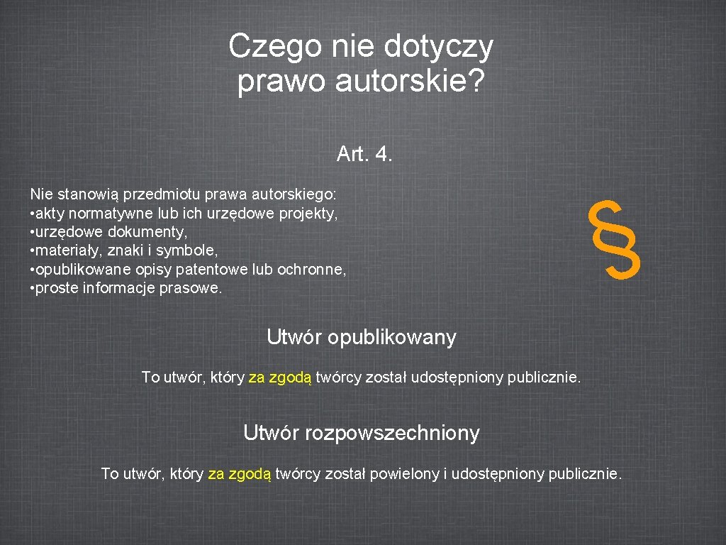 Czego nie dotyczy prawo autorskie? Art. 4. Nie stanowią przedmiotu prawa autorskiego: • akty