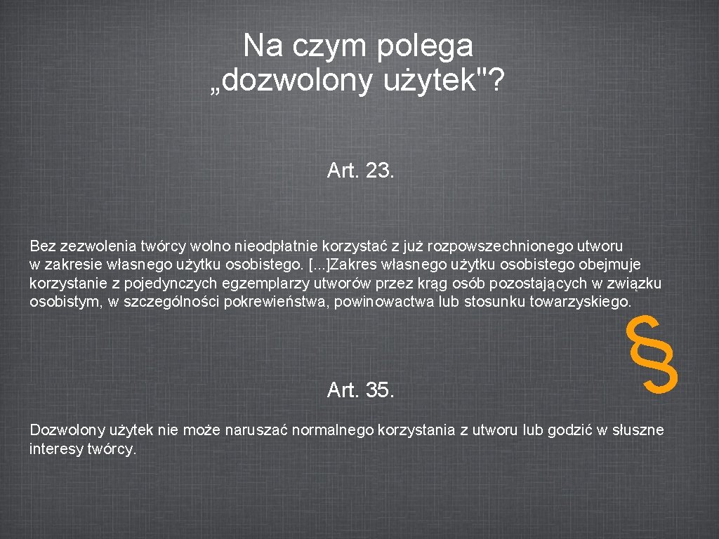 Na czym polega „dozwolony użytek"? Art. 23. Bez zezwolenia twórcy wolno nieodpłatnie korzystać z