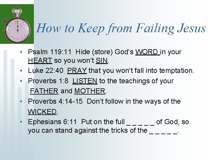 How to Keep from Failing Jesus • Psalm 119: 11 Hide (store) God’s WORD