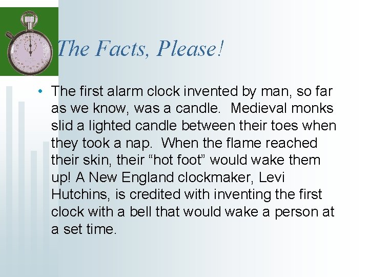 The Facts, Please! • The first alarm clock invented by man, so far as