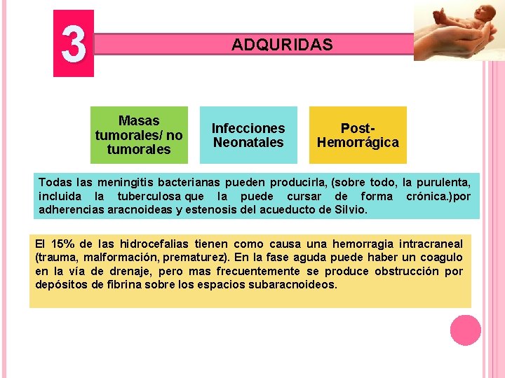 3 ADQURIDAS Masas tumorales/ no tumorales Infecciones Neonatales Post. Hemorrágica Todas las meningitis bacterianas