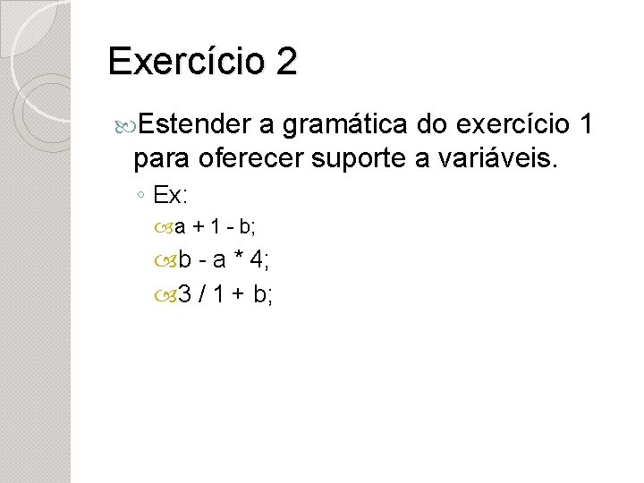 Exercício 2 Estender a gramática do exercício 1 para oferecer suporte a variáveis. ◦