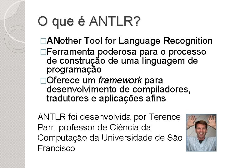 O que é ANTLR? �ANother Tool for Language Recognition �Ferramenta poderosa para o processo