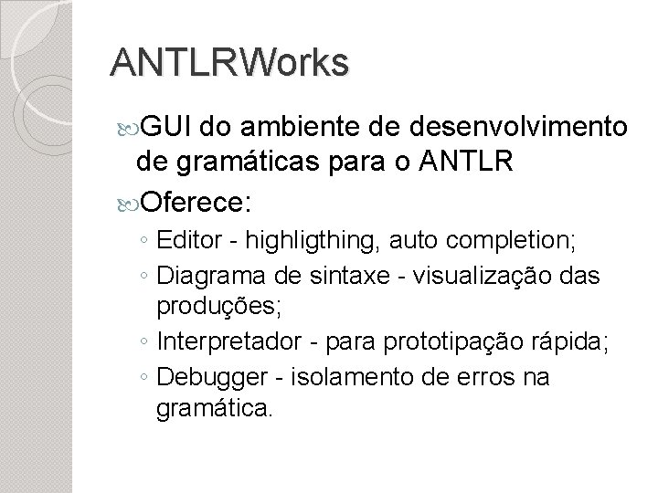 ANTLRWorks GUI do ambiente de desenvolvimento de gramáticas para o ANTLR Oferece: ◦ Editor