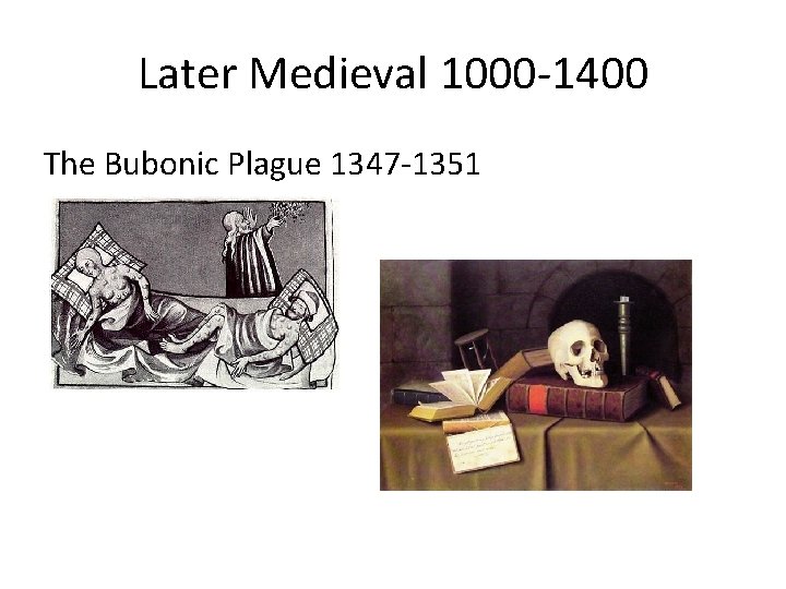 Later Medieval 1000 -1400 The Bubonic Plague 1347 -1351 