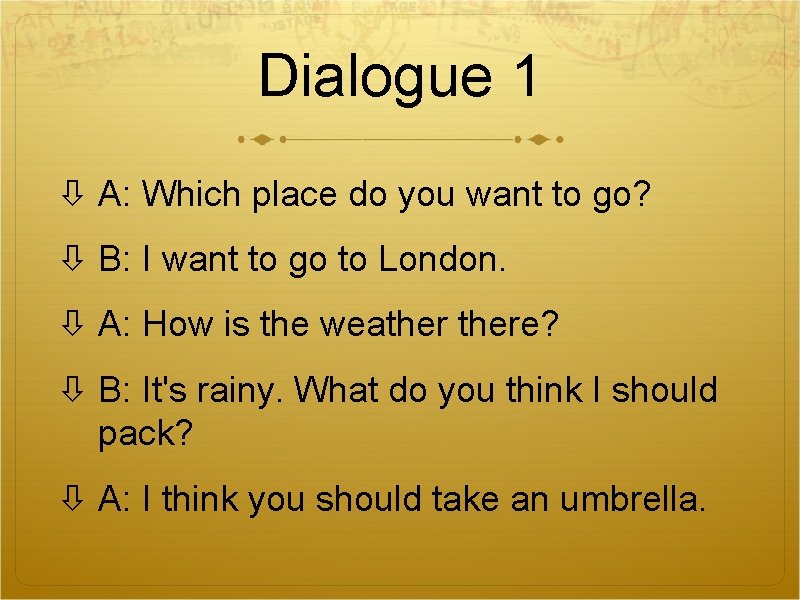 Dialogue 1 A: Which place do you want to go? B: I want to Dialogue 1 A: Which place do you want to go? B: I want to